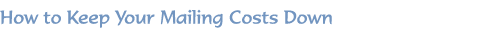 How to Keep Your  Mailing Costs Down